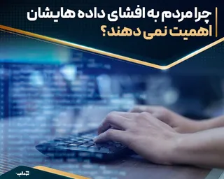 چرا مردم به افشای داده‌هایشان اهمیت نمی‌دهند؟